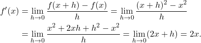 \begin{align*} f'(x)  &= \lim_{h \to 0} \frac{f(x+h)-f(x)}{h} = \lim_{h \to 0} \frac{(x+h)^2 - x^2}{h}\\ &= \lim_{h \to 0} \frac{x^2+2xh+h^2 - x^2}{h} = \lim_{h \to 0} (2x+h) = 2x. \end{align*}