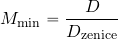 \begin{equation*} M_{\rm min}= {{D}\over {D_{\rm zenice}}} \end{equation*}