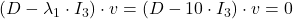 (D-\lambda_1\cdot I_3)\cdot v=(D-10\cdot I_3)\cdot v=0