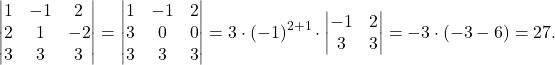 \[\begin{vmatrix} 1 & -1 & 2\\ 2 & 1 & -2\\ 3 & 3 & 3 \end{vmatrix} = \begin{vmatrix} 1 & -1 & 2\\ 3 & 0 & 0\\ 3 & 3 & 3 \end{vmatrix} = 3\cdot (-1)^{2+1}\cdot\begin{vmatrix} -1 & 2\\ 3 & 3 \end{vmatrix} = -3\cdot (-3-6)=27.\]