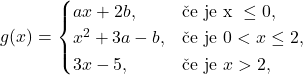 \[g(x) = \begin{cases} ax+2b,&\textup{če je x }\leq 0, \\ x^2+3a -b, &\textup{če je }0< x\leq 2,\\ 3x-5,&\textup{če je }x>2, \end{cases}\]