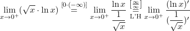 \displaystyle\lim_{x \to 0^+} (\sqrt{x} \cdot \ln x) \stackrel{\left[0\cdot(-\infty)\right]}{=}\lim_{x \to 0^+} \dfrac{\ln x}{\dfrac{1}{\sqrt{x}}}\stackrel{\left[\frac{\infty}{\infty}\right]}{\underset{\text{L'H}}{=}}\lim_{x \to 0^+} \dfrac{(\ln x)'}{(\dfrac{1}{\sqrt{x}})'}