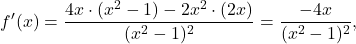 \[f'(x) = \dfrac{4x \cdot (x^2-1) - 2x^2 \cdot (2x)}{(x^2-1)^2}= \dfrac{-4x}{(x^2-1)^2},\]