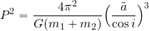 \begin{equation*} P^2={{4\pi^2}\over {G(m_1+m_2)}} \Bigl({{\tilde{a}}\over {\cos i}}\Bigr)^3 \end{equation*}