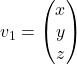 v_1 = \begin{pmatrix} x \\ y \\ z \end{pmatrix}