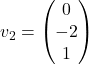 v_2=\begin{pmatrix} 0 \\ -2 \\ 1 \end{pmatrix}