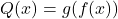 Q(x) = g(f(x))