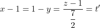 x-1=1-y=\displaystyle\frac{z-1}{\dfrac{7}{2}}=t'