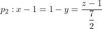 p_2: x-1=1-y=\displaystyle\frac{z-1}{\dfrac{7}{2}}