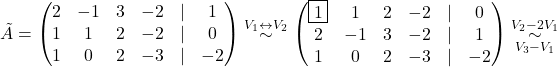 \tilde{A} = \begin{pmatrix} 2 & -1 & 3 & -2 & \lvert &1\\ 1 & 1 & 2 & -2 & \lvert & 0 \\ 1 & 0 & 2 & -3 & \lvert &-2 \end{pmatrix} \overset{V_1\leftrightarrow V_2}{\sim} \begin{pmatrix} \fbox{1} & 1 & 2 & -2 & \lvert &0 \\ 2 & -1 & 3 & -2 & \lvert &1\\ 1 & 0 & 2 & -3 & \lvert & -2 \end{pmatrix} \overset{V_2- 2V_1}{\underset{V_3-V_1}{\sim}}
