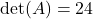 \det(A)=24