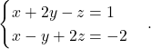 \begin{equation*} \begin{cases} x+2y-z = 1 \\ x-y+2z=-2 \end{cases}. \end{equation*}