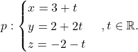 p:\begin{cases} x=3+t\\ y=2+2t\\ z=-2-t\end{cases}, t\in\mathbb{R}.