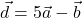 \vec{d}=5\vec{a}-\vec{b}