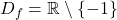 D_f = \mathbb{R} \setminus \{-1\}