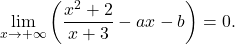 \[\displaystyle\lim_{x\to +\infty} \left(\displaystyle\frac{x^2+2}{x+3}-ax-b\right)=0.\]