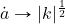 \dot{a}\rightarrow \vert k\vert^{1\over 2}