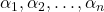 \alpha_1,\alpha_2, \ldots, \alpha_n