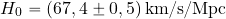 \begin{equation*} H_0= (67,4 \pm 0,5) \, {\rm km/s/Mpc} \end{equation*}