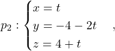 \[ p_2:\begin{cases} x=t\\ y=-4-2t\\ z=4+t\end{cases}, \]