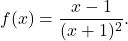 f(x)= \dfrac{x-1}{(x+1)^2}.