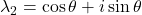 \lambda_2=\cos\theta+i \sin \theta