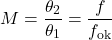 \begin{equation*} M = \frac{\theta_{\rm 2}}{\theta_{\rm 1}} = \frac{f}{f_{\rm ok}} \end{equation*}