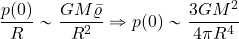 \begin{equation*} {{p(0)}\over {R}}\sim {{GM\bar{\varrho}}\over {R^2}} \Rightarrow p(0)\sim {{3GM^2}\over {4\pi R^4}} \end{equation*}