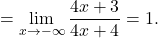 =\displaystyle\lim_{x \to -\infty} \dfrac{4x+3}{4x+4}=1.