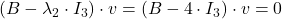 (B-\lambda_2\cdot I_3)\cdot v=(B-4\cdot I_3)\cdot v=0
