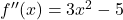 f''(x) = 3x^2-5