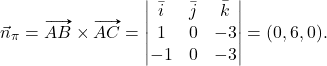 \[\vec{n}_{\pi}=\vv{AB}\times \vv{AC}=\begin{vmatrix} \bar{i}& \bar{j}& \bar{k}\\ 1& 0& -3\\ -1& 0& -3\end{vmatrix}=(0, 6, 0).\]