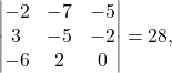 \[ \begin{vmatrix} -2&-7&-5\\ 3&-5&-2\\ -6&2&0 \end{vmatrix}=28, \]
