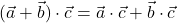 (\vec{a}+\vec{b})\cdot \vec{c}=\vec{a}\cdot \vec{c}+\vec{b}\cdot \vec{c}