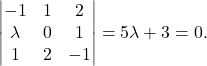 \[\begin{vmatrix} -1&1&2\\ \lambda& 0& 1\\ 1&2&-1\end{vmatrix}=5\lambda+3=0.\]