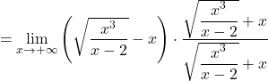 \[=\lim_{x \to +\infty} \left(\sqrt \frac{x^3}{x-2} - x\right) \cdot \dfrac{\sqrt{\dfrac{x^3}{x-2}}+x}{\sqrt{\dfrac{x^3}{x-2}}+x}\]