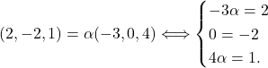 (2,-2,1)=\alpha (-3, 0,4) \Longleftrightarrow \begin{cases} -3\alpha=2\\ 0=-2\\ 4\alpha=1.\end{cases}