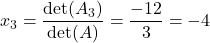 x_3 =\displaystyle \frac{\det(A_3)}{\det (A)} = \frac{-12}{3} = -4