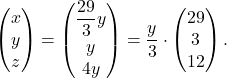 \begin{pmatrix} x \\ y \\ z \end{pmatrix}=\begin{pmatrix} \dfrac{29}{3}y \\ y \\ 4y \end{pmatrix}=\dfrac{y}{3}\cdot \begin{pmatrix} 29\\ 3 \\ 12 \end{pmatrix}.