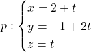 p: \begin{cases} x=2+t\\ y=-1+2t\\ z=t\end{cases}