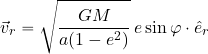 \begin{equation*} \vec{v}_r= \sqrt{{{GM}\over {a(1-e^2)}}} \, e \sin \varphi \cdot \hat{e}_r \end{equation*}