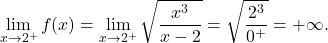 \[\lim_{x \to 2^+} f(x) = \lim_{x \to 2^+}\sqrt{ \frac{x^3}{x-2}} = \sqrt{\frac{2^3}{0^+}} = +\infty.\]