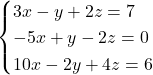 \begin{equation*} \begin{cases} 3x-y+2z= 7 \\ -5x+y-2z = 0\\ 10x -2y+4z= 6 \end{cases} \end{equation*}