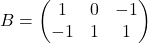 B=\begin{pmatrix} 1& 0& -1\\ -1& 1& 1\end{pmatrix}