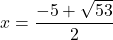 x=\dfrac{-5+\sqrt {53}}{2}