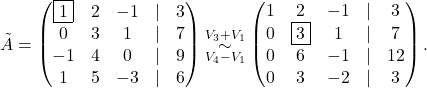 \[ \tilde A=\begin{pmatrix}\fbox{1}&2&-1&\lvert& 3\\0&3&1&\lvert &7\\-1&4&0&\lvert&9\\ 1&5&-3&\lvert&6\end{pmatrix}\overset{V_3+V_1}{\underset{V_4-V_1}{\sim}}\begin{pmatrix}1&2&-1&\lvert& 3\\0&\fbox{3}&1&\lvert &7\\0&6&-1&\lvert&12\\ 0&3&-2&\lvert&3\end{pmatrix}. \]