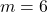 m=6