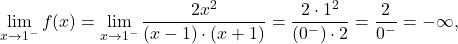 \displaystyle\lim_{x \to 1^-} f(x) &= \lim_{x \to 1^-} \dfrac{2x^2}{(x-1)\cdot (x+1)}=\dfrac{2\cdot 1^2}{(0^-)\cdot 2}=\frac{2}{0^-} = - \infty,