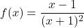 f(x)=\dfrac{x-1}{(x+1)^2}