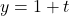 y=1+t
